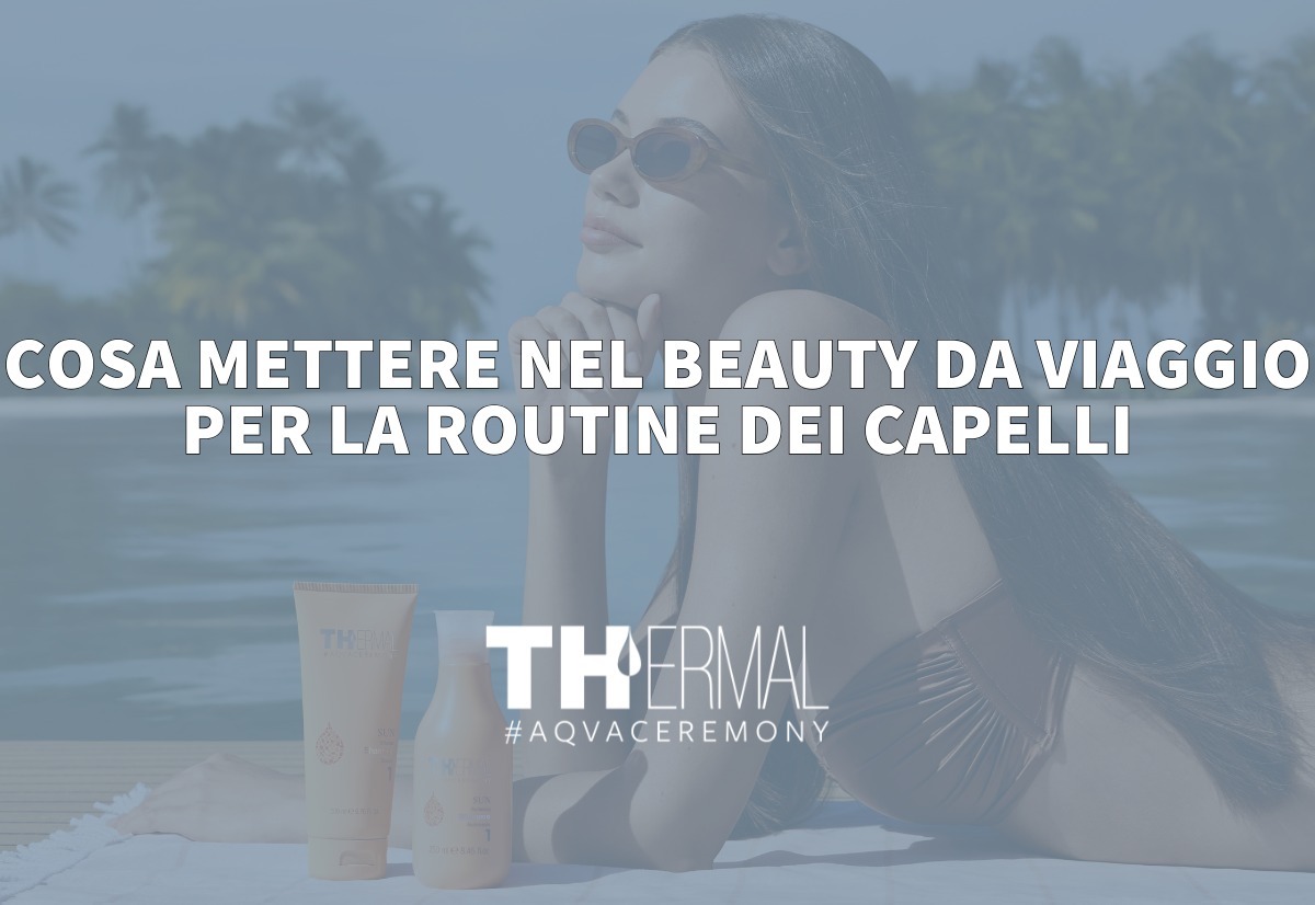 Cosa mettere nel beauty da viaggio per la routine dei capelli